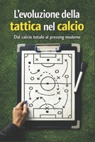 L'evoluzione tattica nel calcio: Dal calcio totale al pressing moderno (Italian Edition) B0GJ2YMP9F Book Cover