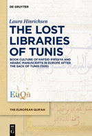The Lost Libraries of Tunis: Book Culture of Ḥafṣid Ifrīqiya and Arabic Manuscripts in Europe After the Sack of Tunis (1535) 3111341232 Book Cover