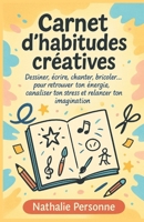 Carnet d’habitudes créatives: Dessiner, écrire, chanter, bricoler… pour retrouver ton énergie, canaliser ton stress et relancer ton imagination ... by Nathalie PERSONNE) (French Edition) B0FQT9V379 Book Cover