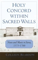 Holy Concord within Sacred Walls: Nuns and Music in Siena, 1575-1700 0195132955 Book Cover