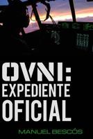 OVNI: Expediente Oficial: 10 incidentes reales que transformarán tu opinión sobre el fenómeno 151237167X Book Cover