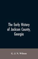 The Early History of Jackson County, Georgia: "The Writings of the Late G.J.N. Wilson, Embracing Some of the Early History of Jackson County". The ... Records of the Talasee Colony; Struggles 9353606357 Book Cover