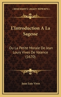 L'Introduction A La Sagesse: Ou La Petite Morale De Jean Louis Vives De Valence (1670) 1166194981 Book Cover