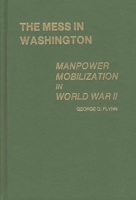 The Mess in Washington: Manpower Mobilization in World War II (Contributions in American History) 0313204187 Book Cover