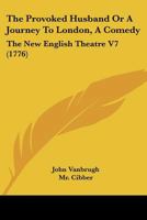 The Provoked Husband Or A Journey To London, A Comedy: The New English Theatre V7 0548860777 Book Cover