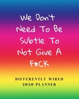 We Don't Need To Be Subtle To Not Give A F*ck: Differently Wired 2020 Planner: Weekly & Monthly Planner For Neurodiverse Adults (ADHD, Autism, E2, TS, Asperger's etc) (Differently Wired Planner) 169547662X Book Cover