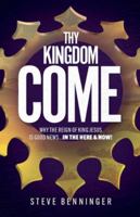 Thy Kingdom Come: Why the Reign of King Jesus is Good News ... in the Here and Now! B0G3TS5DCB Book Cover
