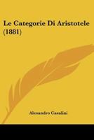 Le Categorie Di Aristotele (1881) 1160147507 Book Cover