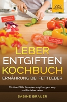 Leber entgiften Kochbuch - Ernährung bei Fettleber: Mit über 220+ Rezepten entgiften ganz easy und Fettleber heilen. Inkl. 7-Tage Ernährungsplan 334798823X Book Cover