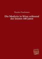 Die Medicin in Wien W�hrend Der Letzten 100 Jahre (Classic Reprint) 1142120112 Book Cover