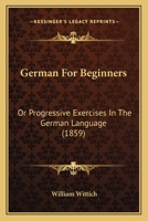 German For Beginners: Or Progressive Exercises In The German Language 1017373930 Book Cover