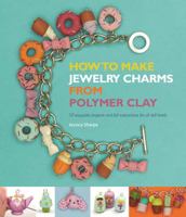 How to Make Jewelry Charms from Polymer Clay 1438004559 Book Cover