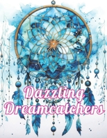 Dazzling Dreamcatchers Coloring Book: Stress Relief, Relaxation, and Creativity Coloring Pages for All Fans B0CV1JQ914 Book Cover