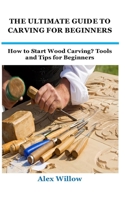 The Ultimate Guide to Carving for Beginners: How to Start Wood Carving? Tools and Tips for Beginners B09SXJYLLH Book Cover