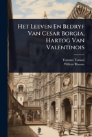 Het Leeven En Bedryf Van Cesar Borgia, Hartog Van Valentinois (1711) 1024445097 Book Cover