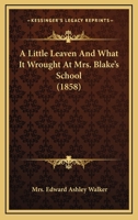 A Little Leaven And What It Wrought At Mrs. Blake's School 1165271656 Book Cover