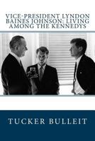 Vice-President Lyndon Baines Johnson: Living Among the Kennedys 1983836842 Book Cover