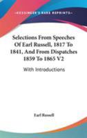 Selections From Speeches Of Earl Russell, 1817 To 1841, And From Dispatches 1859 To 1865 V2: With Introductions 1163303992 Book Cover