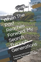 When The Past Reaches Forward: My Search Through Generations: A Journey Into Lives and Legacies That Shape My Own B0H6TKJHND Book Cover