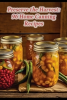 Preserve the Harvest: 96 Home Canning Recipes B0CH2F8QJ4 Book Cover