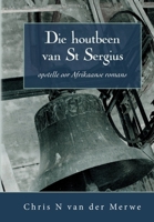 Die Houtbeen van St Sergius: Opstelle oor Afrikaanse romans 1920689176 Book Cover
