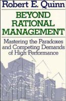 Beyond Rational Management: Mastering the Paradoxes and Competing Demands of High Performance (Jossey Bass Business and Management Series) 1555420753 Book Cover