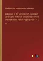 Catalogue of the Collection of Autograph Letters and Historical Documents Formed; The Hamilton & Nelson Paper (1756-1797): Vol. I 3385309565 Book Cover