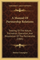 A Manual Of Partnership Relations: Treating Of The Nature, Formation, Operation, And Dissolution Of The Partnership 1164168800 Book Cover