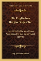Die Englischen Bergwerksgesetze: Ihre Geschichte Von Ihren Anfangen Bis Zur Gegenwart (1894) 1168426995 Book Cover