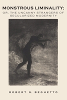 Monstrous Liminality: Or, The Uncanny Strangers of Secularized Modernity 1914481127 Book Cover
