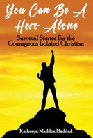You Can Be A Hero Alone: Survival Stories for the Isolated Christian 1952261317 Book Cover