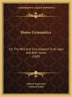 Home Gymnastics: For The Well And Sick, Adapted To All Ages And Both Sexes 1164675079 Book Cover