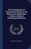 The Development of Trinitarian Doctrine in the Nicene and Athanasian Creeds; a Study in Theological Definition 1340338777 Book Cover