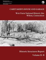 Weir Farm National Historic Site Historic Structure Report, Volume II-B: Caretaker's House and Garage 1484953339 Book Cover