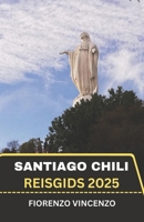 Reisgids Santiago Chili 2025: Een betoverende reis door de ziel van Zuid -Amerika - het onthullen van betoverende landschappen, tijdloos erfgoed en verborgen wonderen (Dutch Edition) B0F47QB3JW Book Cover