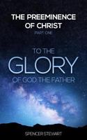 The Preeminence of Christ: Part One, To the Glory of God the Father 0996186727 Book Cover