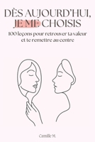 Dès aujourd’hui, je me choisis: 100 leçons pour retrouver ta valeur et te remettre au centre (French Edition) B0GHF4V42Z Book Cover