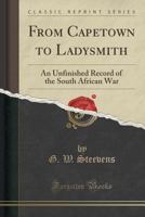 From Capetown to Ladysmith - An Unfinished Record of the South African War 9356311382 Book Cover