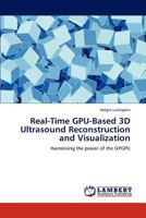 Real-Time Gpu-Based 3D Ultrasound Reconstruction and Visualization 3847341715 Book Cover