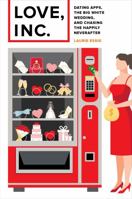 Love, Inc.: Dating Apps, the Big White Wedding, and Chasing the Happily Neverafter 0520300491 Book Cover