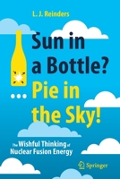 Sun in a Bottle?... Pie in the Sky!: The Wishful Thinking of Nuclear Fusion Energy 3030747336 Book Cover