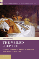 The Veiled Sceptre: Reserve Powers of Heads of State in Westminster Systems 1108799302 Book Cover