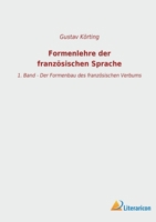 Formenlehre der französischen Sprache: 1. Band - Der Formenbau des französischen Verbums 3965066986 Book Cover