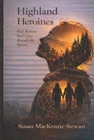 Highland Heroines: Real Women, Real Lives, Remarkable Impact B0GXR511L5 Book Cover