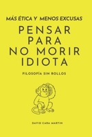 Más ética y menos excusas: Pensar para no morir idiota B0FW5TN9HJ Book Cover