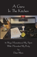 A Guru In The Kitchen: 50 Ways I Remembered My Spirit While I Nourished My Body 1733457887 Book Cover