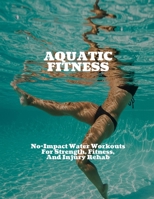AQUATIC FITNESS No-Impact Water Workouts For Strength, Fitness, And Injury Rehab B0FH5LC8Z6 Book Cover