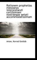 Rationem prophetias messianas interpretandi certissimam nostraeque aetati accommodatissimam 111333116X Book Cover