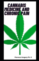 Cannabis Medicine And Chronic Pain: Marijuana Medicinal Guide To Cancer Pain, Anxiety And For Chronic Pain B0948GRQQT Book Cover