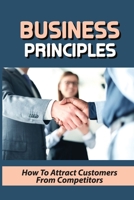 Business Principles: How To Attract Customers From Competitors: Local Business Opportunity B099C52Y67 Book Cover